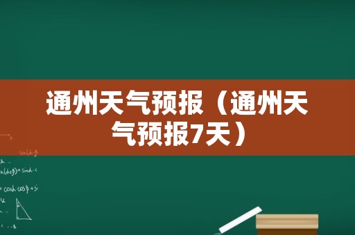 通州天气预报（通州天气预报7天）