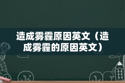 造成雾霾原因英文（造成雾霾的原因英文）