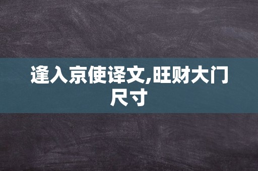 逢入京使译文,旺财大门尺寸