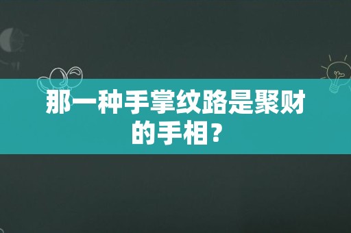 那一种手掌纹路是聚财的手相？