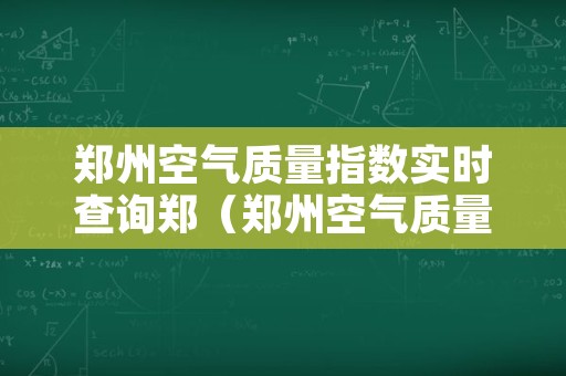 郑州空气质量指数实时查询郑（郑州空气质量污染指数实时查询）