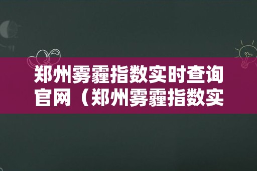 郑州雾霾指数实时查询官网（郑州雾霾指数实时查询官网网址）