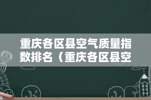 重庆各区县空气质量指数排名（重庆各区县空气质量指数排名图）
