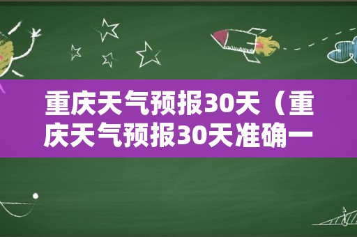 重庆天气预报30天（重庆天气预报30天准确一个月）