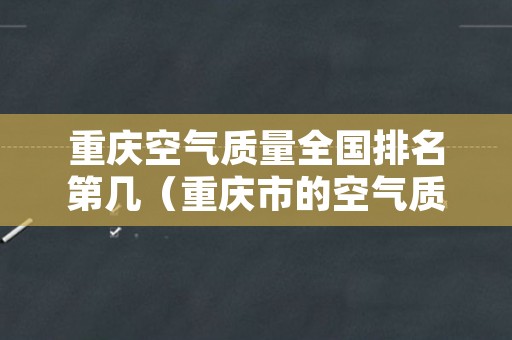 重庆空气质量全国排名第几（重庆市的空气质量排在中国第几名）