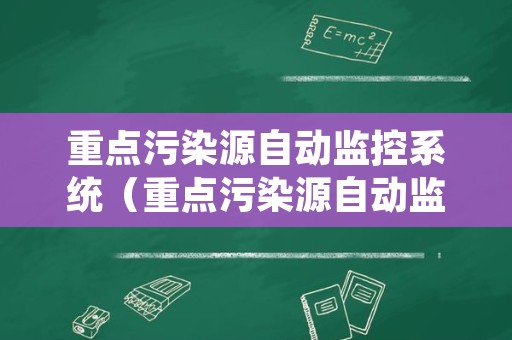 重点污染源自动监控系统（重点污染源自动监控系统业务流程）