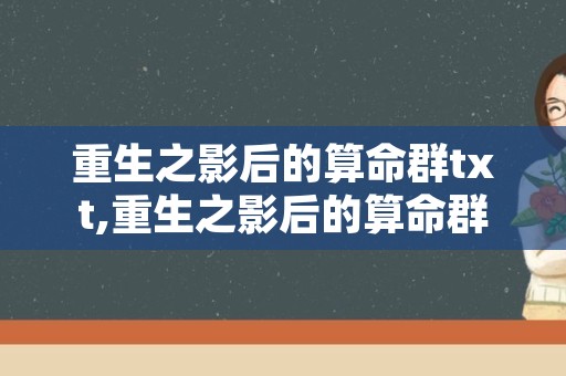 重生之影后的算命群txt,重生之影后的算命群和衣倒人怀