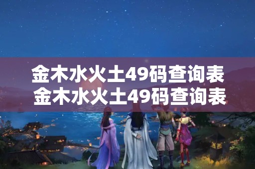 金木水火土49码查询表 金木水火土49码查询表黑