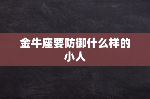 金牛座要防御什么样的小人