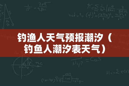 钓渔人天气预报潮汐（钓鱼人潮汐表天气）