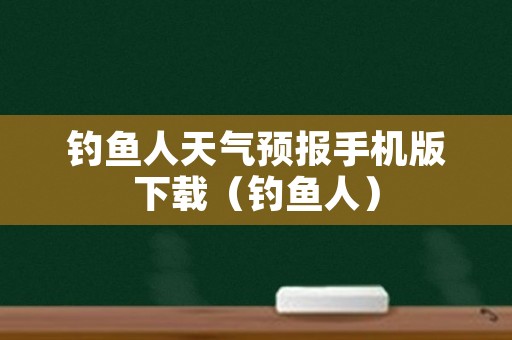 钓鱼人天气预报手机版下载（钓鱼人）