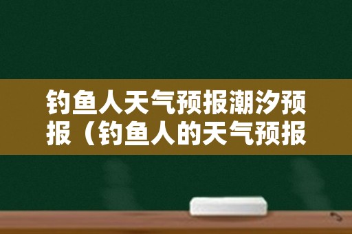 钓鱼人天气预报潮汐预报（钓鱼人的天气预报）