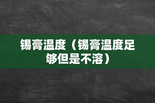 锡膏温度（锡膏温度足够但是不溶）