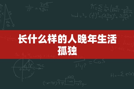 长什么样的人晚年生活孤独