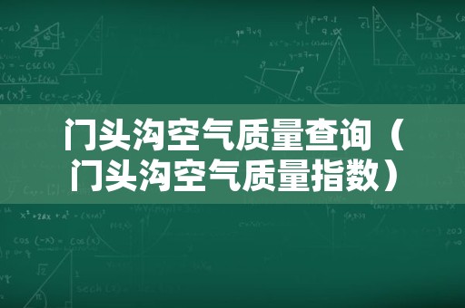 门头沟空气质量查询（门头沟空气质量指数）