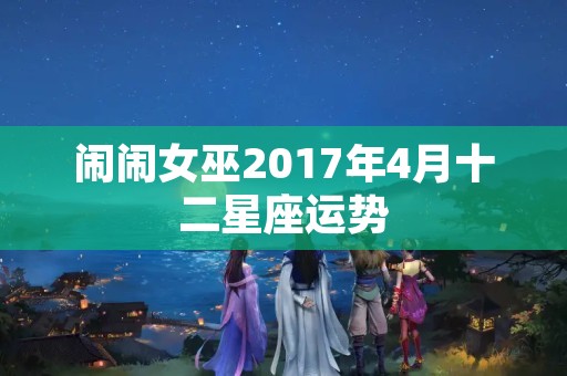 闹闹女巫2017年4月十二星座运势