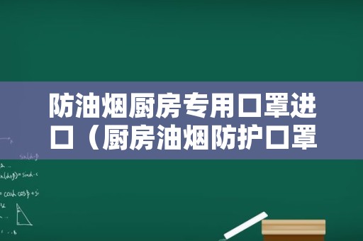 防油烟厨房专用口罩进口（厨房油烟防护口罩）