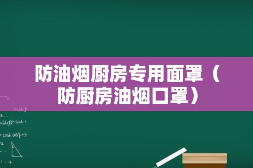 防油烟厨房专用面罩（防厨房油烟口罩）