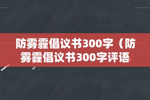 防雾霾倡议书300字（防雾霾倡议书300字评语）