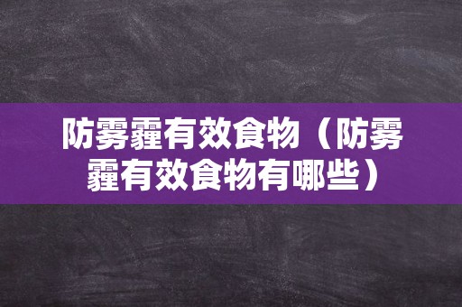 防雾霾有效食物（防雾霾有效食物有哪些）