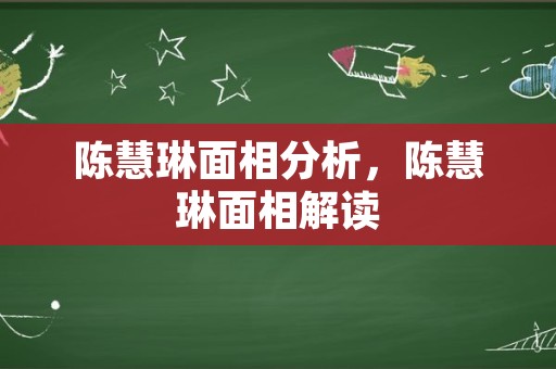 陈慧琳面相分析，陈慧琳面相解读