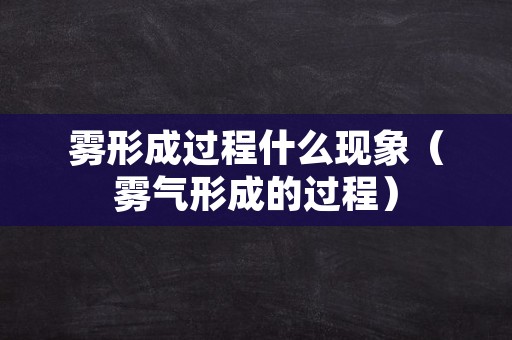 雾形成过程什么现象（雾气形成的过程）