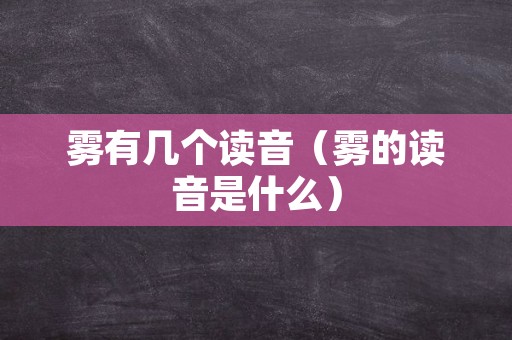 雾有几个读音（雾的读音是什么）