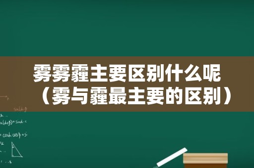 雾雾霾主要区别什么呢（雾与霾最主要的区别）