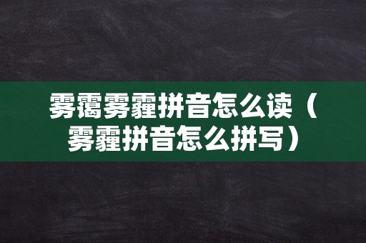 雾霭雾霾拼音怎么读（雾霾拼音怎么拼写）