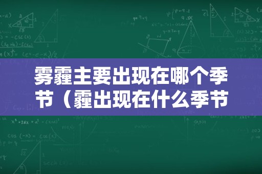 雾霾主要出现在哪个季节（霾出现在什么季节）