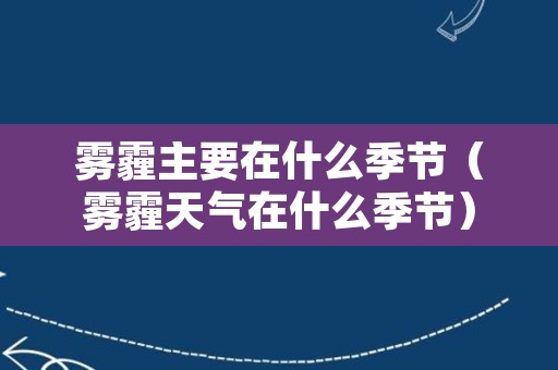 雾霾主要在什么季节（雾霾天气在什么季节）