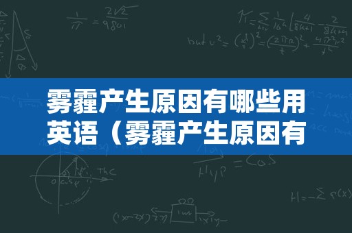 雾霾产生原因有哪些用英语（雾霾产生原因有哪些用英语怎么说）