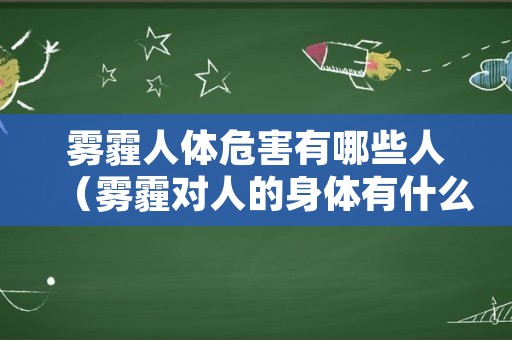 雾霾人体危害有哪些人（雾霾对人的身体有什么危害）