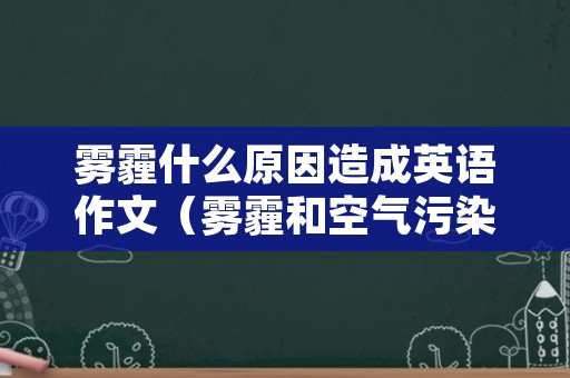 雾霾什么原因造成英语作文（雾霾和空气污染的英语作文）