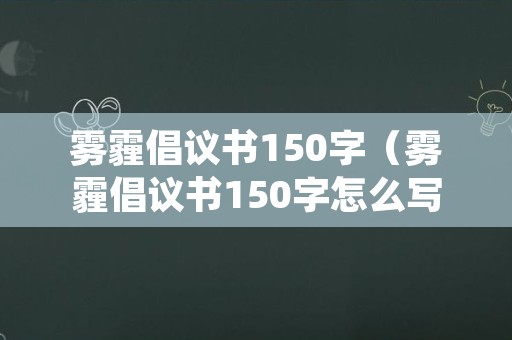 雾霾倡议书150字（雾霾倡议书150字怎么写）