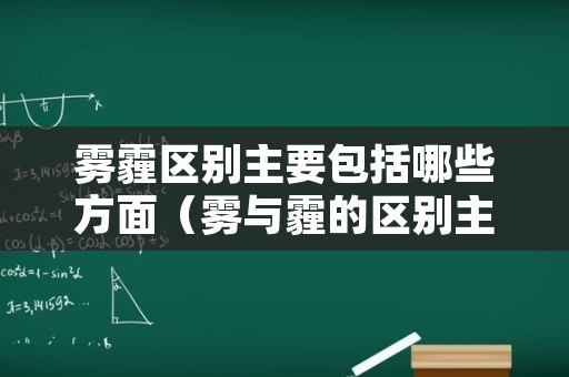 雾霾区别主要包括哪些方面（雾与霾的区别主要包括哪些方面）