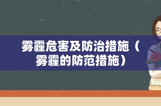 雾霾危害及防治措施（雾霾的防范措施）