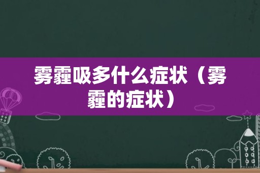 雾霾吸多什么症状（雾霾的症状）