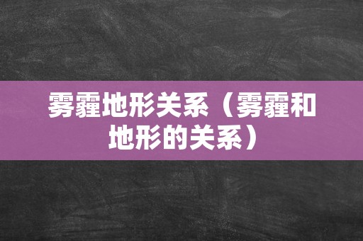 雾霾地形关系（雾霾和地形的关系）