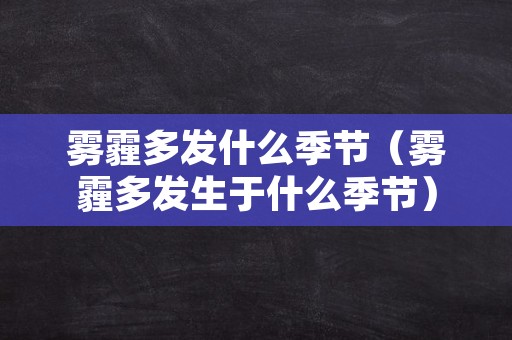 雾霾多发什么季节（雾霾多发生于什么季节）