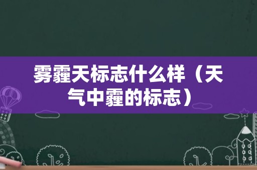 雾霾天标志什么样（天气中霾的标志）