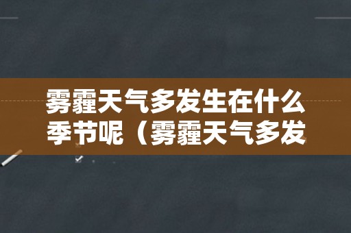 雾霾天气多发生在什么季节呢（雾霾天气多发生在什么时间段）