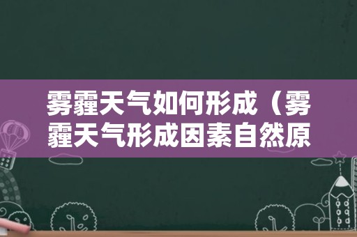 雾霾天气如何形成（雾霾天气形成因素自然原因）