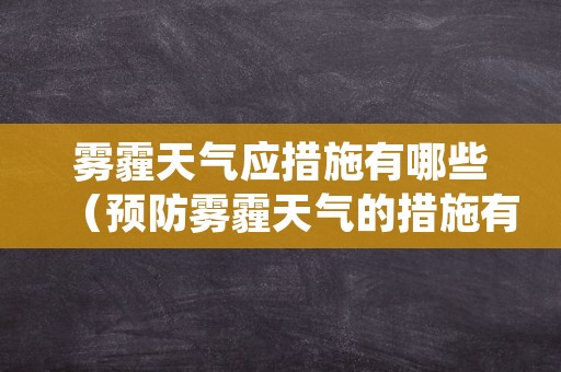 雾霾天气应措施有哪些（预防雾霾天气的措施有哪些）