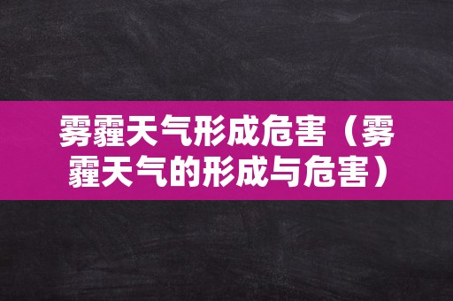 雾霾天气形成危害（雾霾天气的形成与危害）