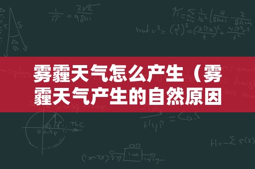 雾霾天气怎么产生（雾霾天气产生的自然原因）