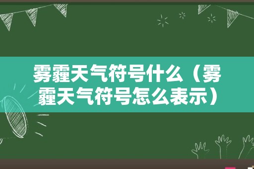 雾霾天气符号什么（雾霾天气符号怎么表示）