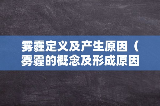 雾霾定义及产生原因（雾霾的概念及形成原因）