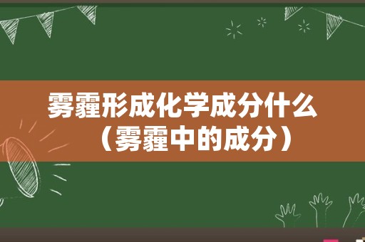 雾霾形成化学成分什么（雾霾中的成分）