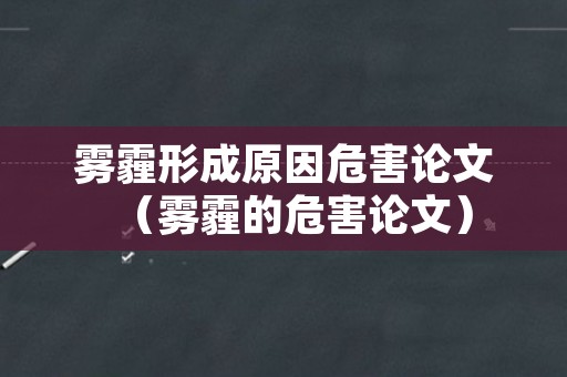 雾霾形成原因危害论文（雾霾的危害论文）